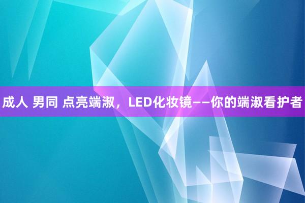 成人 男同 点亮端淑，LED化妆镜——你的端淑看护者