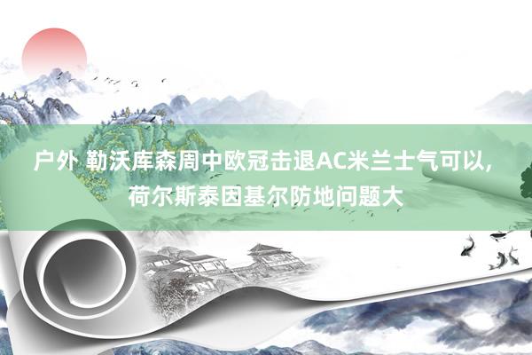 户外 勒沃库森周中欧冠击退AC米兰士气可以， 荷尔斯泰因基尔防地问题大