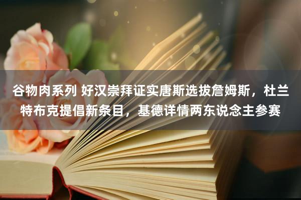 谷物肉系列 好汉崇拜证实唐斯选拔詹姆斯，杜兰特布克提倡新条目，基德详情两东说念主参赛